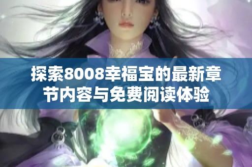探索8008幸福寶的最新章節(jié)內(nèi)容與免費(fèi)閱讀體驗(yàn)