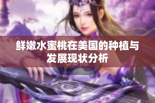 鮮嫩水蜜桃在美國(guó)的種植與發(fā)展現(xiàn)狀分析