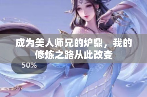 成為美人師兄的爐鼎，我的修煉之路從此改變