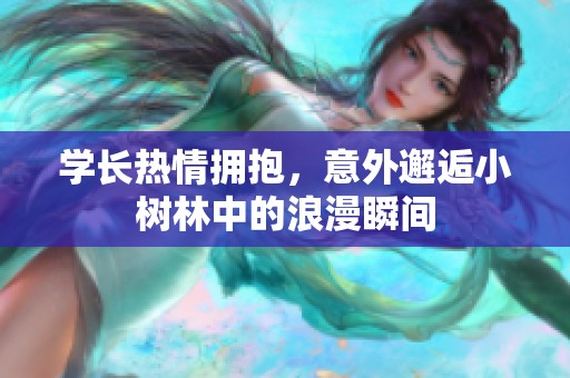 學(xué)長熱情擁抱，意外邂逅小樹林中的浪漫瞬間
