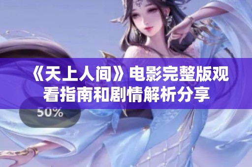 《天上人間》電影完整版觀看指南和劇情解析分享