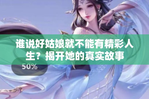 誰(shuí)說(shuō)好姑娘就不能有精彩人生？揭開她的真實(shí)故事