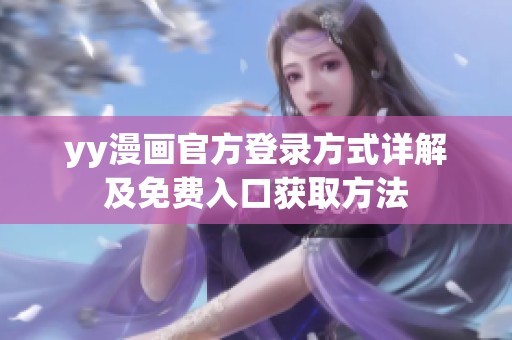 yy漫畫(huà)官方登錄方式詳解及免費(fèi)入口獲取方法