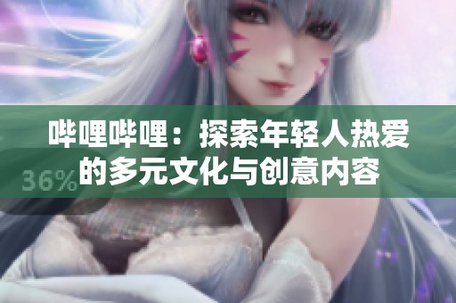 嗶哩嗶哩：探索年輕人熱愛的多元文化與創(chuàng)意內(nèi)容