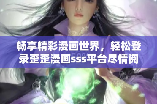 暢享精彩漫畫世界，輕松登錄歪歪漫畫sss平臺(tái)盡情閱讀