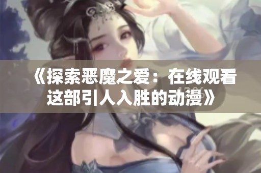 《探索惡魔之愛：在線觀看這部引人入勝的動(dòng)漫》
