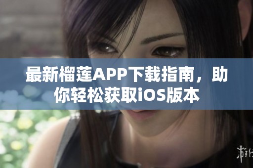 最新榴蓮APP下載指南，助你輕松獲取iOS版本