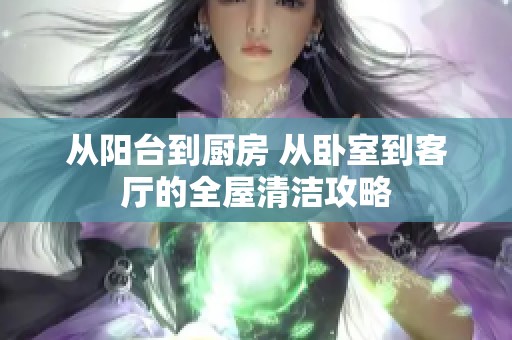 從陽臺到廚房 從臥室到客廳的全屋清潔攻略