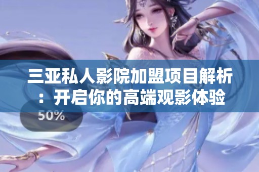 三亞私人影院加盟項目解析：開啟你的高端觀影體驗