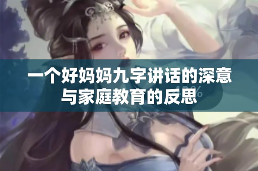 一個(gè)好媽媽九字講話的深意與家庭教育的反思