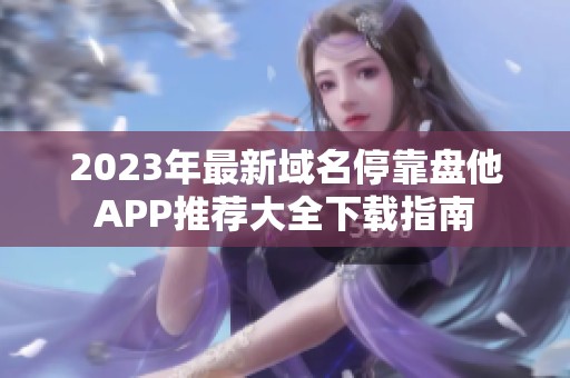 2023年最新域名?？勘P他APP推薦大全下載指南