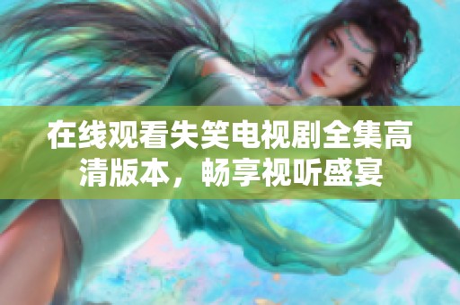 在線觀看失笑電視劇全集高清版本，暢享視聽盛宴