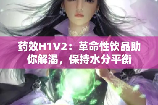 藥效H1V2：革命性飲品助你解渴，保持水分平衡