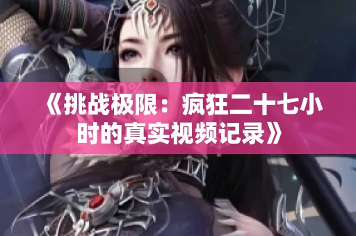 《挑戰(zhàn)極限：瘋狂二十七小時(shí)的真實(shí)視頻記錄》