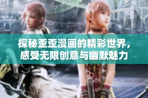 探秘歪歪漫畫的精彩世界，感受無限創(chuàng)意與幽默魅力