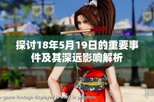 探討18年5月19日的重要事件及其深遠(yuǎn)影響解析