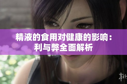 精液的食用對健康的影響：利與弊全面解析