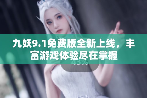 九妖9.1免費版全新上線，豐富游戲體驗盡在掌握