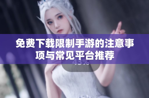 免費(fèi)下載限制手游的注意事項(xiàng)與常見平臺(tái)推薦