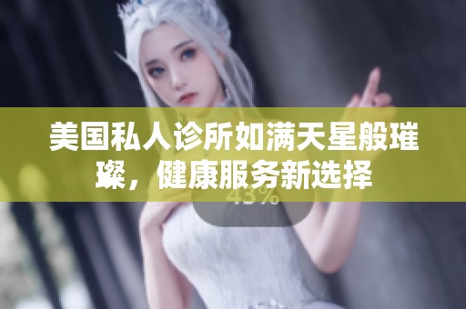 美國私人診所如滿天星般璀璨，健康服務新選擇