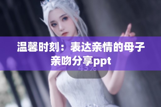 溫馨時刻：表達親情的母子親吻分享ppt