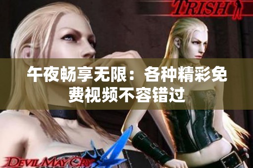 午夜暢享無限：各種精彩免費視頻不容錯過