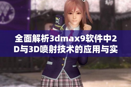 全面解析3dmax9軟件中2D與3D噴射技術(shù)的應(yīng)用與實踐