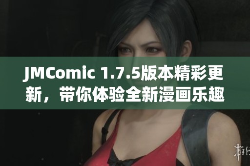 JMComic 1.7.5版本精彩更新，帶你體驗全新漫畫樂趣