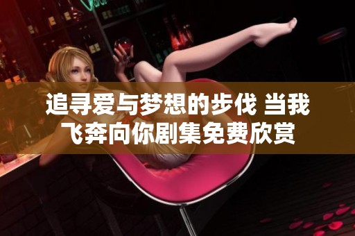 追尋愛與夢想的步伐 當我飛奔向你劇集免費欣賞