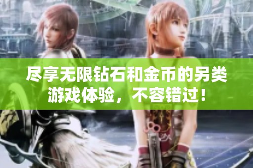 盡享無(wú)限鉆石和金幣的另類游戲體驗(yàn)，不容錯(cuò)過(guò)！