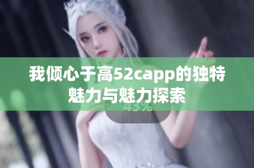 我傾心于高52capp的獨(dú)特魅力與魅力探索