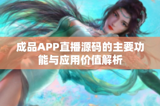成品APP直播源碼的主要功能與應(yīng)用價值解析
