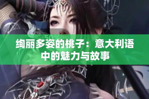 絢麗多姿的桃子：意大利語中的魅力與故事