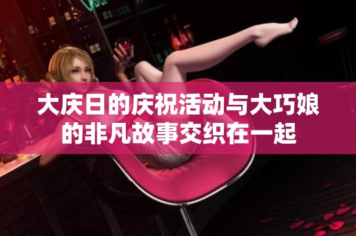 大慶日的慶?；顒?dòng)與大巧娘的非凡故事交織在一起