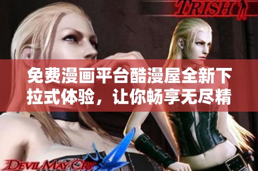 免費漫畫平臺酷漫屋全新下拉式體驗，讓你暢享無盡精彩