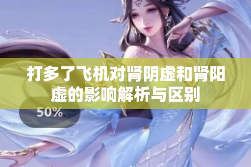 打多了飛機(jī)對腎陰虛和腎陽虛的影響解析與區(qū)別
