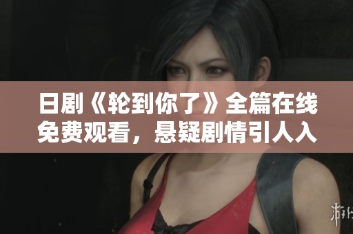 日劇《輪到你了》全篇在線免費(fèi)觀看，懸疑劇情引人入勝