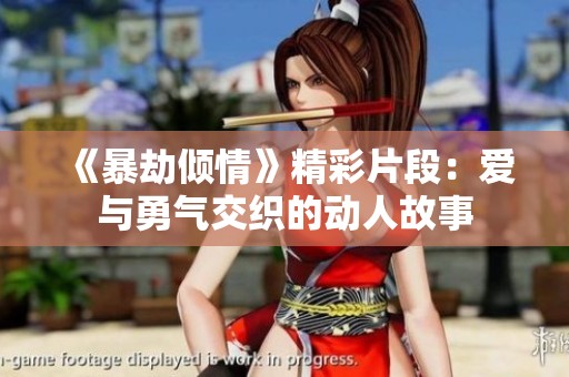 《暴劫傾情》精彩片段：愛(ài)與勇氣交織的動(dòng)人故事