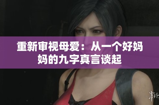 重新審視母愛：從一個(gè)好媽媽的九字真言談起