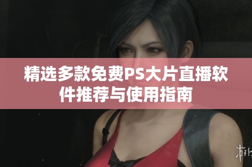 精選多款免費PS大片直播軟件推薦與使用指南