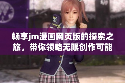 暢享jm漫畫網(wǎng)頁版的探索之旅，帶你領(lǐng)略無限創(chuàng)作可能