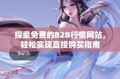 探索免費的B2B行情網站，輕松實現直接購買指南