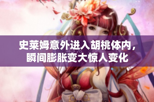 史萊姆意外進入胡桃體內(nèi)，瞬間膨脹變大驚人變化