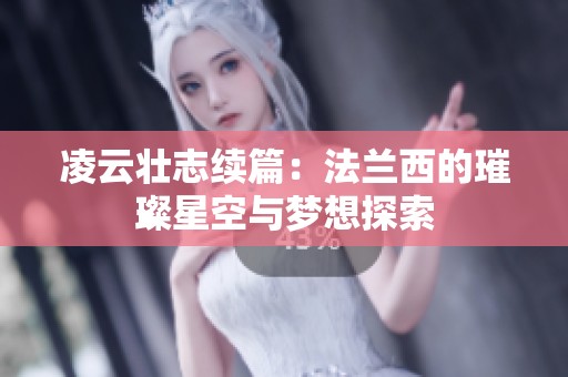 凌云壯志續(xù)篇：法蘭西的璀璨星空與夢(mèng)想探索