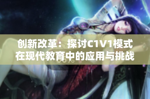 創(chuàng)新改革：探討C1V1模式在現(xiàn)代教育中的應用與挑戰(zhàn)