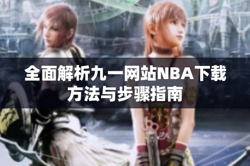 全面解析九一網(wǎng)站NBA下載方法與步驟指南