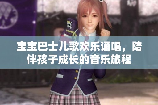 寶寶巴士兒歌歡樂誦唱，陪伴孩子成長的音樂旅程