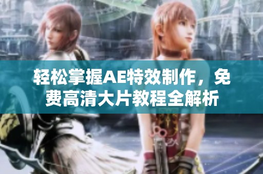輕松掌握AE特效制作，免費高清大片教程全解析