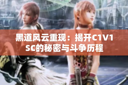 黑道風(fēng)云重現(xiàn):揭開C1V1SC的秘密與斗爭(zhēng)歷程 黑道風(fēng)云重現(xiàn):揭開C1V1SC的秘密與斗爭(zhēng)歷程