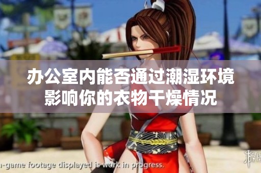 辦公室內(nèi)能否通過(guò)潮濕環(huán)境影響你的衣物干燥情況